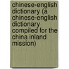 Chinese-English Dictionary (a Chinese-English Dictionary Compiled for the China Inland Mission) door Robert Henry Mathews