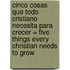 Cinco Cosas Que Todo Cristiano Necesita Para Crecer = Five Things Every Christian Needs to Grow