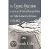 Cyprus Question As An Issue Of Turkish Foreign Policy And Turkish-American Relations, 1959-2003 by Nasuh Uslu