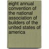 Eight Annual Convention Of The National Association Of Builders Of The United States Of America by National Association of Builders