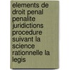 Elements De Droit Penal Penalite Juridictions Procedure Suivant La Science Rationnelle La Legis door Onbekend