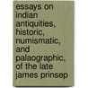 Essays On Indian Antiquities, Historic, Numismatic, And Palaographic, Of The Late James Prinsep by James Prinsep