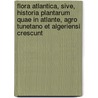 Flora Atlantica, Sive, Historia Plantarum Quae In Atlante, Agro Tunetano Et Algeriensi Crescunt by Renato Desfontaines