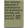 Four Lectures, Delivered In Substance To The Brahmos In Bombay And Poona In April And July 1875 door Rev Nehemah Gorhe