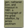 Gen. Nathaniel Lyon, And Missouri In 1861. A Monograph Of The Great Rebellion, By James Peckham door lieut. col. 8th Mo. infa Peckham James