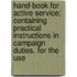 Hand-Book For Active Service; Containing Practical Instructions In Campaign Duties. For The Use