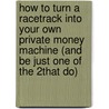 How To Turn A Racetrack Into Your Own Private Money Machine (And Be Just One Of The 2% That Do) by Greg Wry