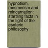 Hypnotism, Mesmerism And Reincarnation: Startling Facts In The Light Of The Esoteric Philosophy by Henry Olcott