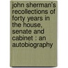 John Sherman's Recollections Of Forty Years In The House, Senate And Cabinet : An Autobiography door John Sherman