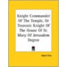 Knight Commander Of The Temple, Or Teutonic Knight Of The House Of St. Mary Of Jerusalem Degree door Albert Pike