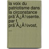 La Voix Du Patriotisme Dans La Circonstance Prã¯Â¿Â½Sente. Par F. Prã¯Â¿Â½Vost, ... door Onbekend
