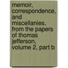 Memoir, Correspondence, And Miscellanies, From The Papers Of Thomas Jefferson, Volume 2, Part B by Thomas Jefferson