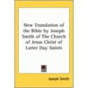 New Translation Of The Bible By Joseph Smith Of The Church Of Jesus Christ Of Latter Day Saints door Joseph Smith