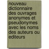 Nouveau Dictionnaire Des Ouvrages Anonymes Et Pseudonymes Avec Les Noms Des Auteurs Ou Editeurs by Unknown