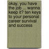Okay, You Have The Job ... Wanna Keep It? Ten Keys To Your Personal Career Survival And Success door Richard A. Collinsworth