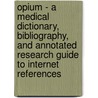 Opium - A Medical Dictionary, Bibliography, And Annotated Research Guide To Internet References by Icon Health Publications