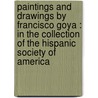 Paintings And Drawings By Francisco Goya : In The Collection Of The Hispanic Society Of America door William E.B. Starkweather