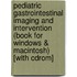 Pediatric Gastrointestinal Imaging And Intervention (book For Windows & Macintosh) [with Cdrom]