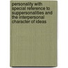 Personality With Special Reference To Suppersonalities And The Interpersonal Character Of Ideas by Paul Carus