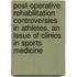 Post-Operative Rehabilitation Controversies In Athletes, An Issue Of Clinics In Sports Medicine