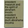 President Masaryk And The Spirit Of Abraham Lincoln. President Masaryk A Duch Abrahama Lincolna by Vaclav Alois Jung