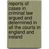 Reports Of Cases In Criminal Law Argued And Determined In All The Courts In England And Ireland door Edward William Cox