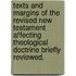 Texts And Margins Of The Revised New Testament Affecting Theological Doctrine Briefly Reviewed.