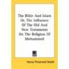 The Bible and Islam Or, the Influence of the Old and New Testaments on the Religion of Mohammed door Henry Preserved Smith