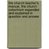 The Church Teacher's Manual, The Church Catechism Expanded And Explained In Question And Answer