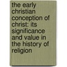 The Early Christian Conception Of Christ: Its Significance And Value In The History Of Religion door Otto Pfleiderer