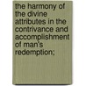 The Harmony Of The Divine Attributes In The Contrivance And Accomplishment Of Man's Redemption; door William Bates