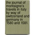 The Journal Of Montaigne's Travels In Italy By Way Of Switzerland And Germany In 1580 And 1581.