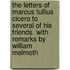 The Letters Of Marcus Tullius Cicero To Several Of His Friends. With Remarks By William Melmoth