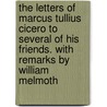 The Letters Of Marcus Tullius Cicero To Several Of His Friends. With Remarks By William Melmoth by William Melmoth