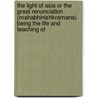 The Light Of Asia Or The Great Renunciation (Mahabhinishkramana) Being The Life And Teaching Of by Sir Edwin Arnold