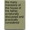 The Many Mansions Of The House Of The Father, Scripturally Discussed And Practically Considered door George Stanley Faber