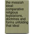 The Messiah Ideal: Comparative Religious Legislations, Doctrines And Forms Unfolding That Ideal