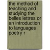 The Method Of Teaching And Studying The Belles Lettres Or An Introduction To Languages Poetry R door . Rollin