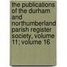 The Publications Of The Durham And Northumberland Parish Register Society, Volume 11; Volume 16 door Durham And Nort