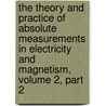 The Theory And Practice Of Absolute Measurements In Electricity And Magnetism, Volume 2, Part 2 door Andrew Gray
