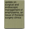 Update On Surgical And Endoscopic Management Of Emphysema, An Issue Of Thoracic Surgery Clinics door Cliff K.C. Choong