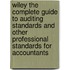 Wiley the Complete Guide to Auditing Standards and Other Professional Standards for Accountants