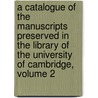 A Catalogue Of The Manuscripts Preserved In The Library Of The University Of Cambridge, Volume 2 door Onbekend