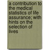 A Contribution To The Medical Statistics Of Life Assurance; With Hints On The Selection Of Lives door John Mann