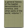 A General History Of The Baptist Denomination In America, And Other Parts Of The World, Volume 1 by David Benedict