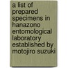 A List Of Prepared Specimens In Hanazono Entomological Laboratory Established By Motojiro Suzuki by Unknown