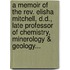 A Memoir Of The Rev. Elisha Mitchell, D.D., Late Professor Of Chemistry, Minerology & Geology...