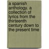 A Spanish Anthology. A Collection Of Lyrics From The Thirteenth Century Down To The Present Time door Jeremiah Denis Matthias Ford