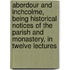Aberdour And Inchcolme, Being Historical Notices Of The Parish And Monastery, In Twelve Lectures