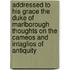 Addressed To His Grace The Duke Of Marlborough Thoughts On The Cameos And Intaglios Of Antiquity